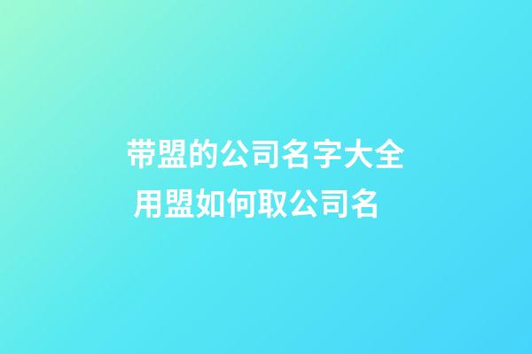 带盟的公司名字大全 用盟如何取公司名-第1张-公司起名-玄机派